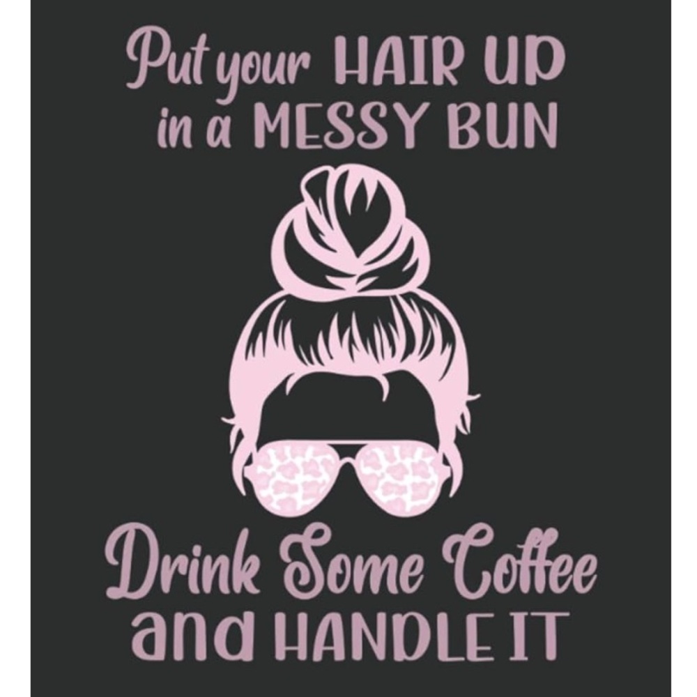 Put Your Hair Up In Messy Bun Drink Some Coffee and Handle It Notebook